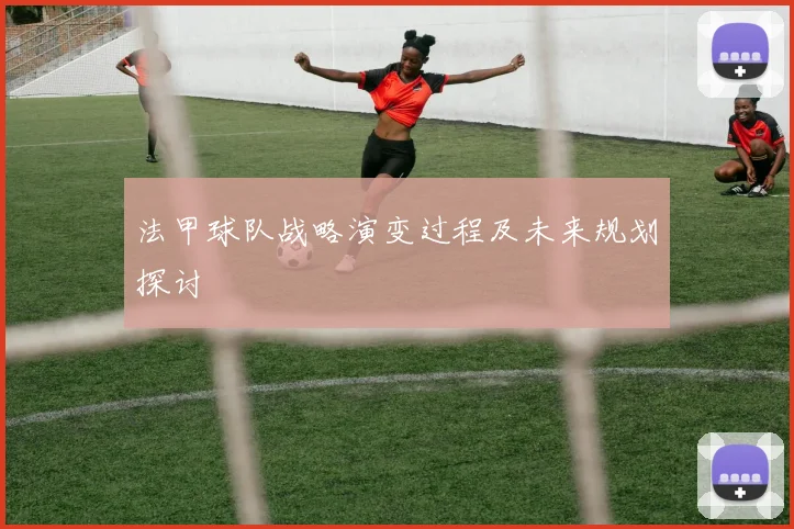 法甲球队战略演变过程及未来规划探讨