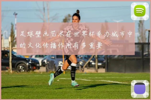足球壁画艺术在世界杯举办城市中的文化传播作用有多重要